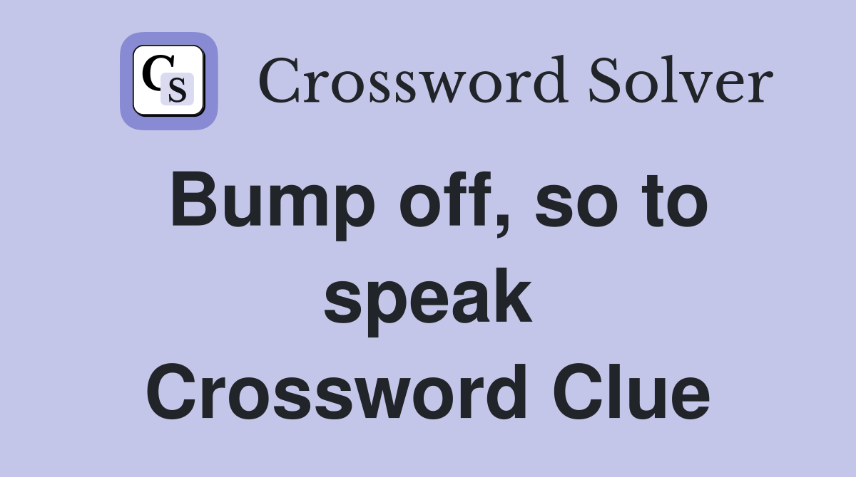 Bump off, so to speak Crossword Clue