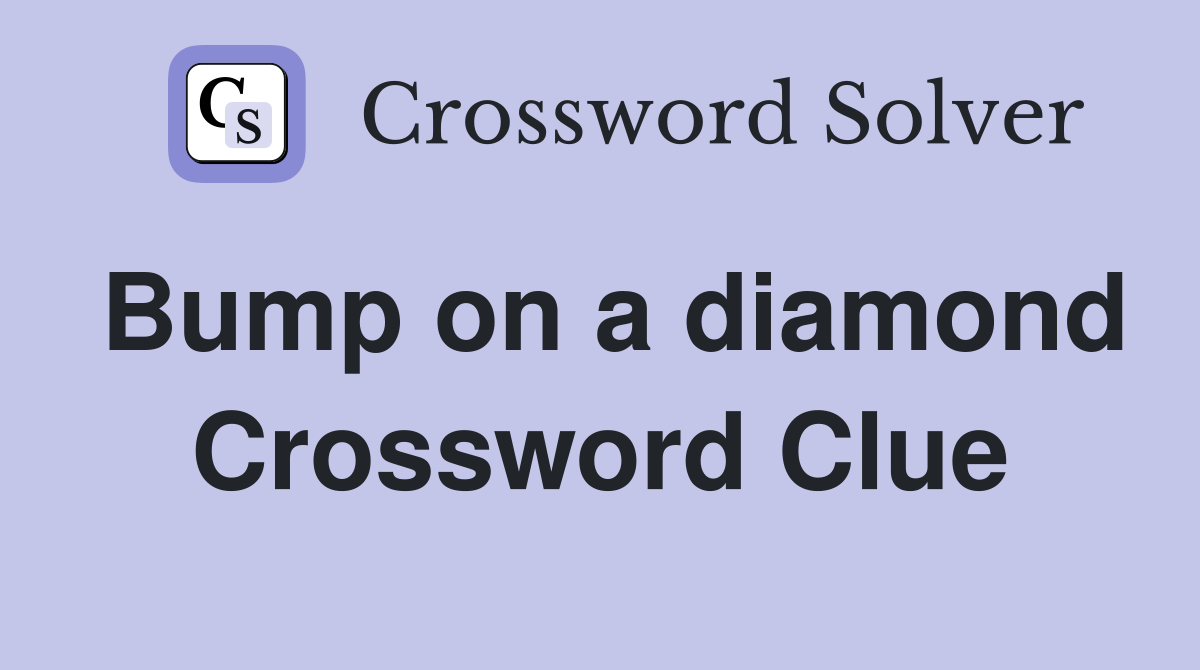 Bump on a diamond Crossword Clue