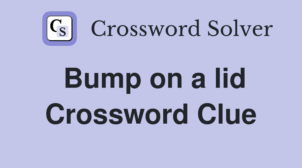 Bump on a lid Crossword Clue