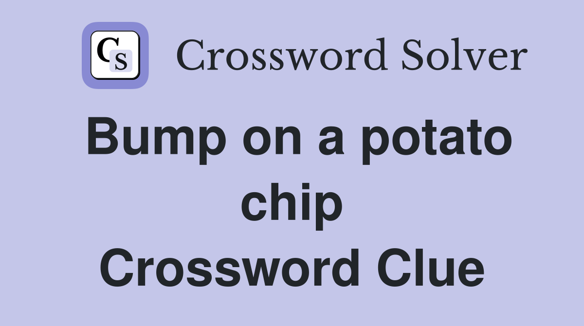 Bump on a potato chip Crossword Clue