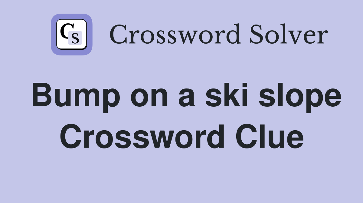 Bump on a ski slope Crossword Clue