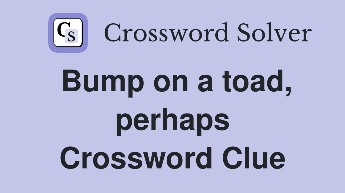Bump on a toad, perhaps Crossword Clue