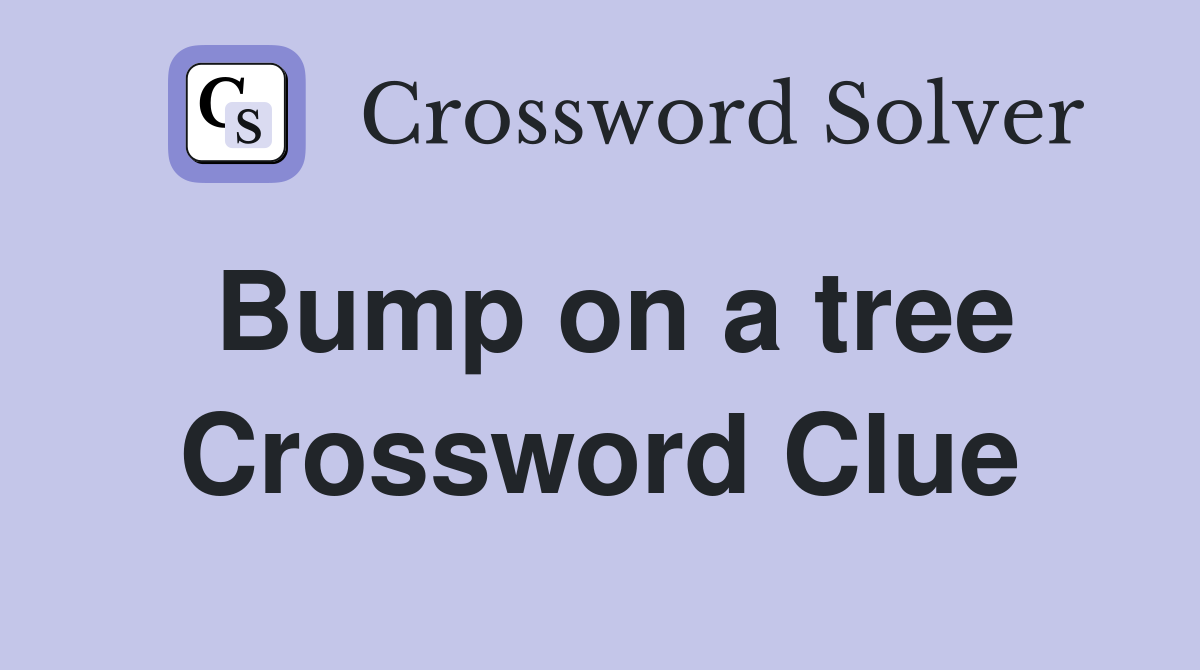 Bump on a tree Crossword Clue