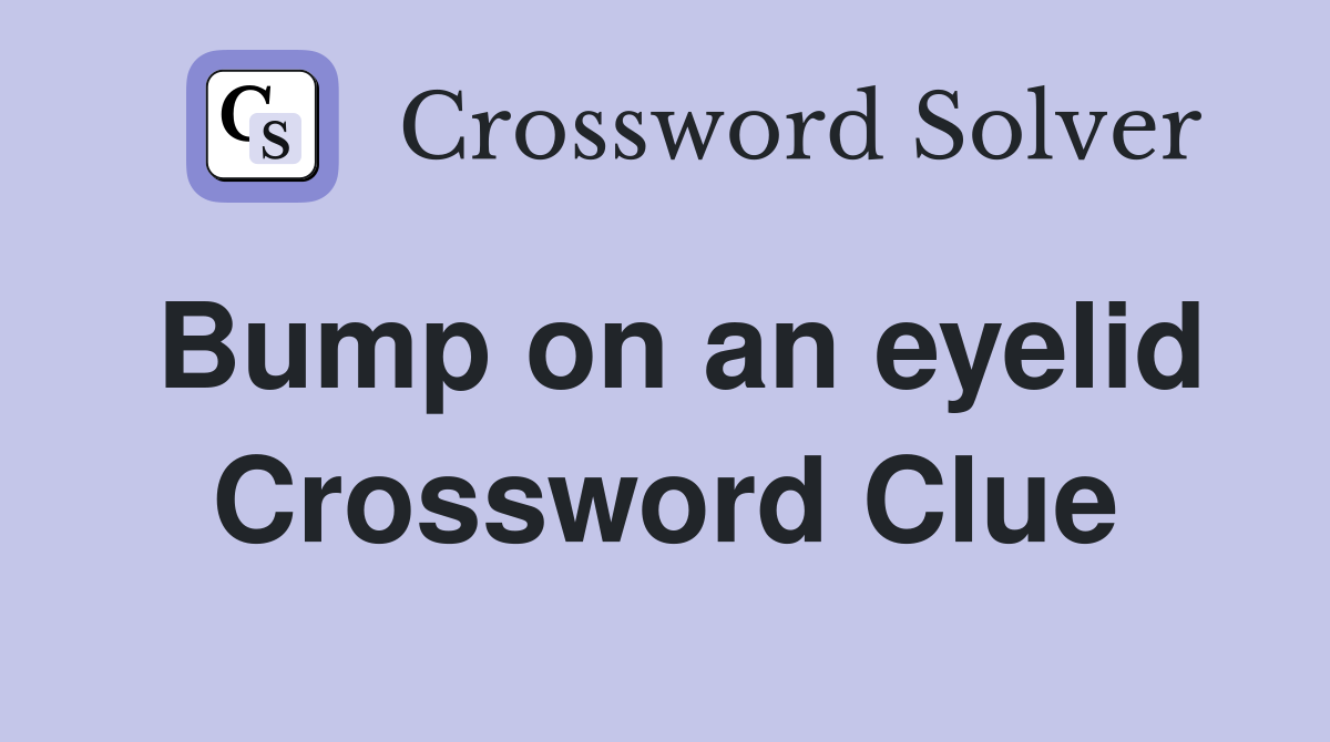 Bump on an eyelid Crossword Clue