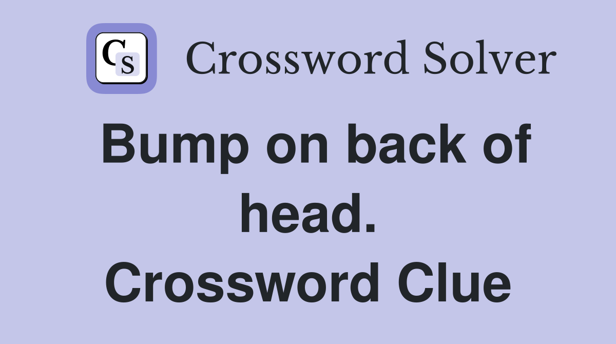 Bump on back of head. Crossword Clue
