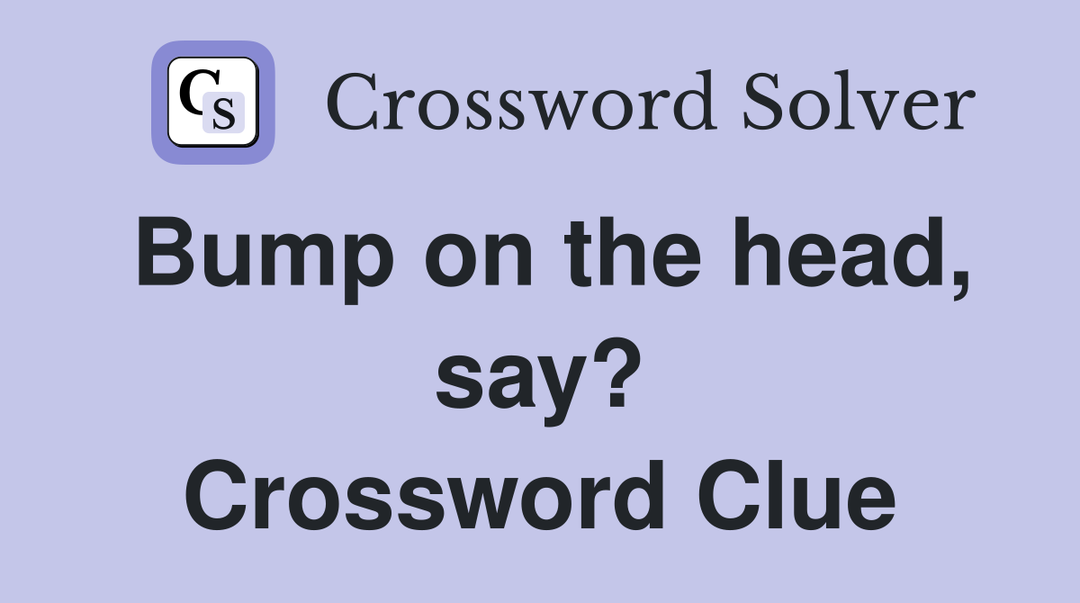 Bump on the head, say? Crossword Clue