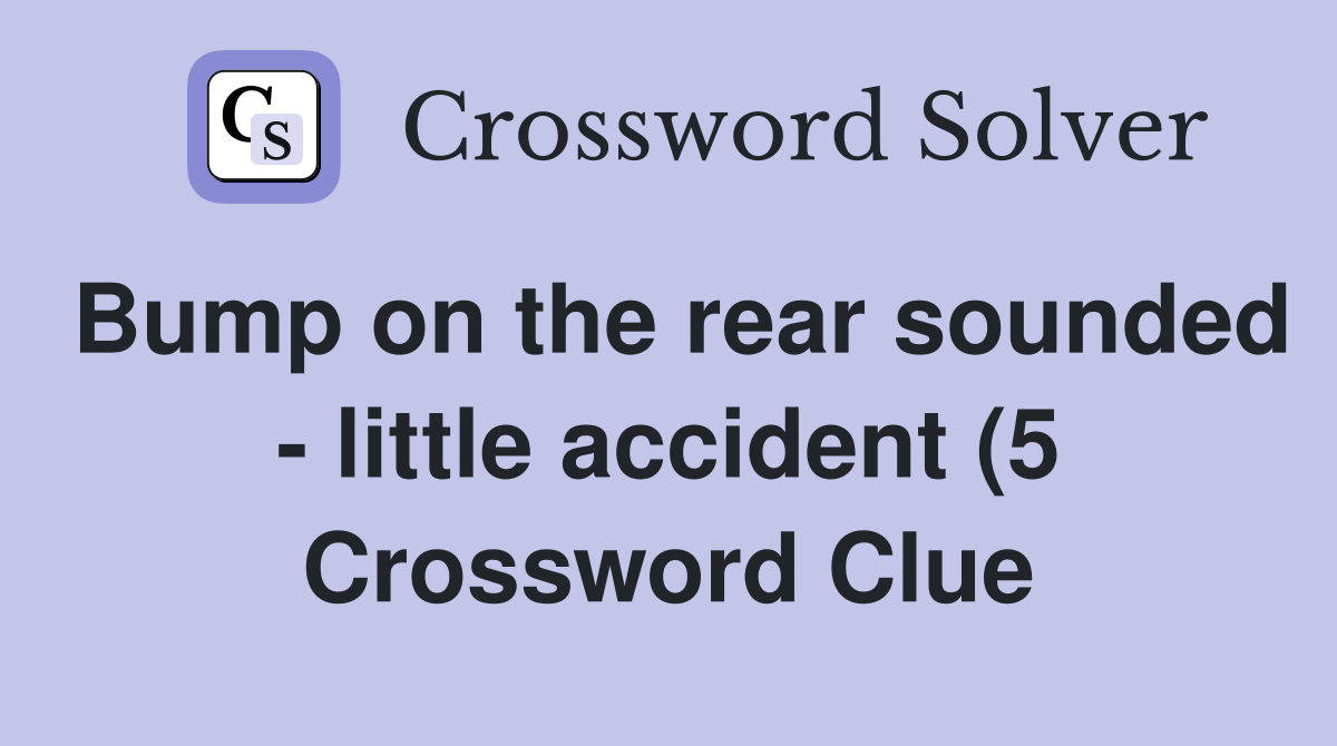 Bump on the rear sounded little accident (5) Crossword Clue Answers Bump on the rear sounded little accident (5) Crossword Clue Answers