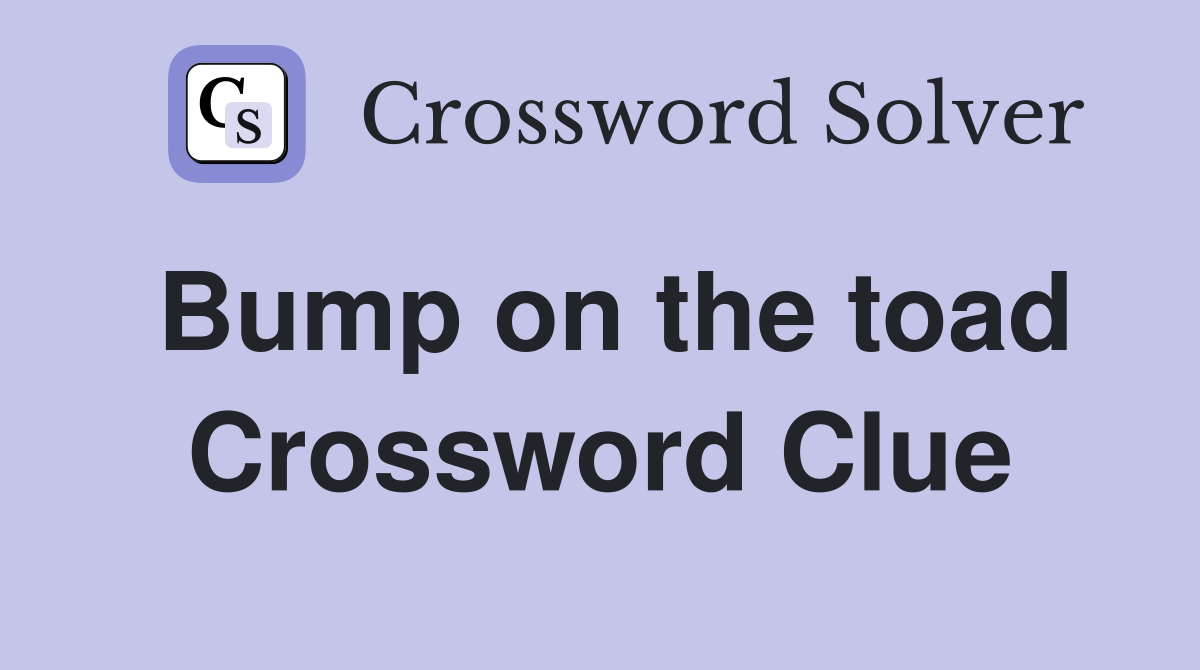 Bump on the toad Crossword Clue