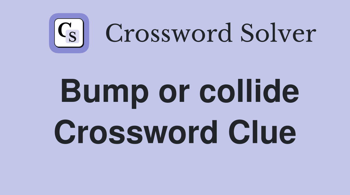 Bump or collide Crossword Clue
