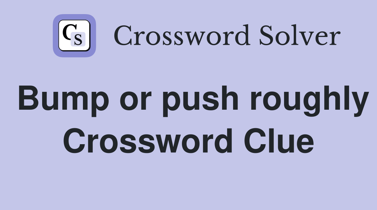 Bump or push roughly Crossword Clue