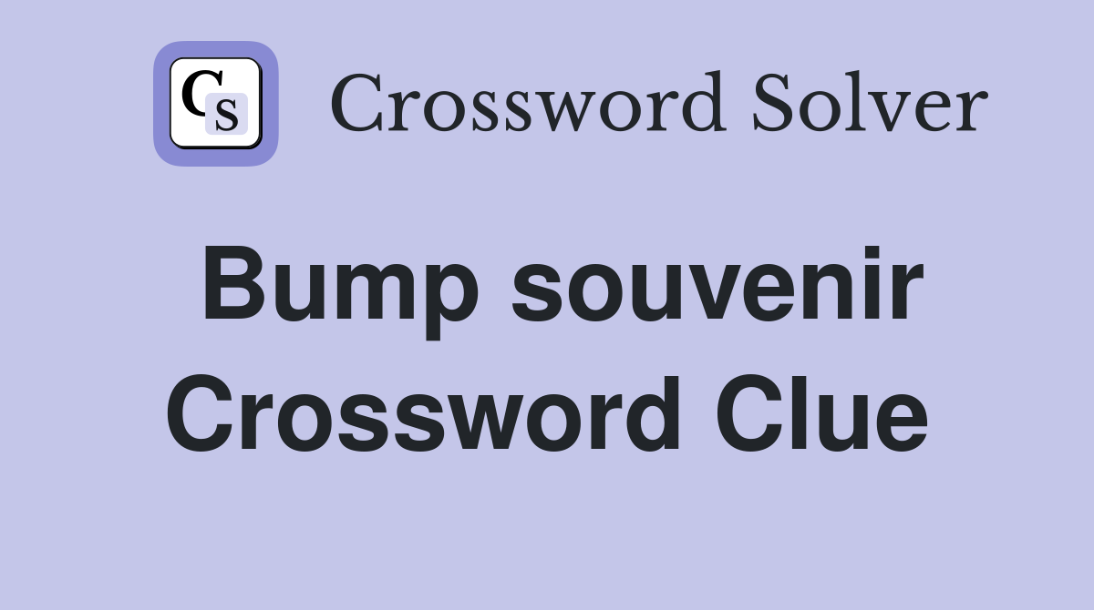 Bump souvenir Crossword Clue