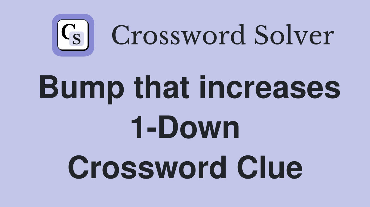 Bump that increases 1-Down Crossword Clue