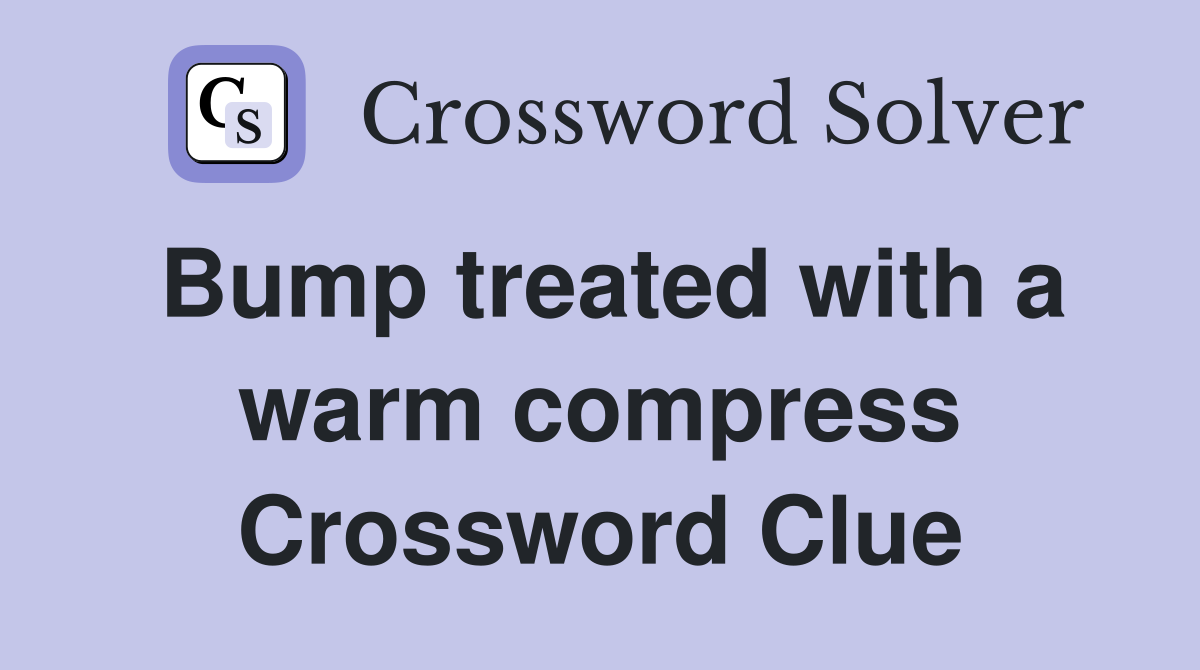 Bump treated with a warm compress Crossword Clue