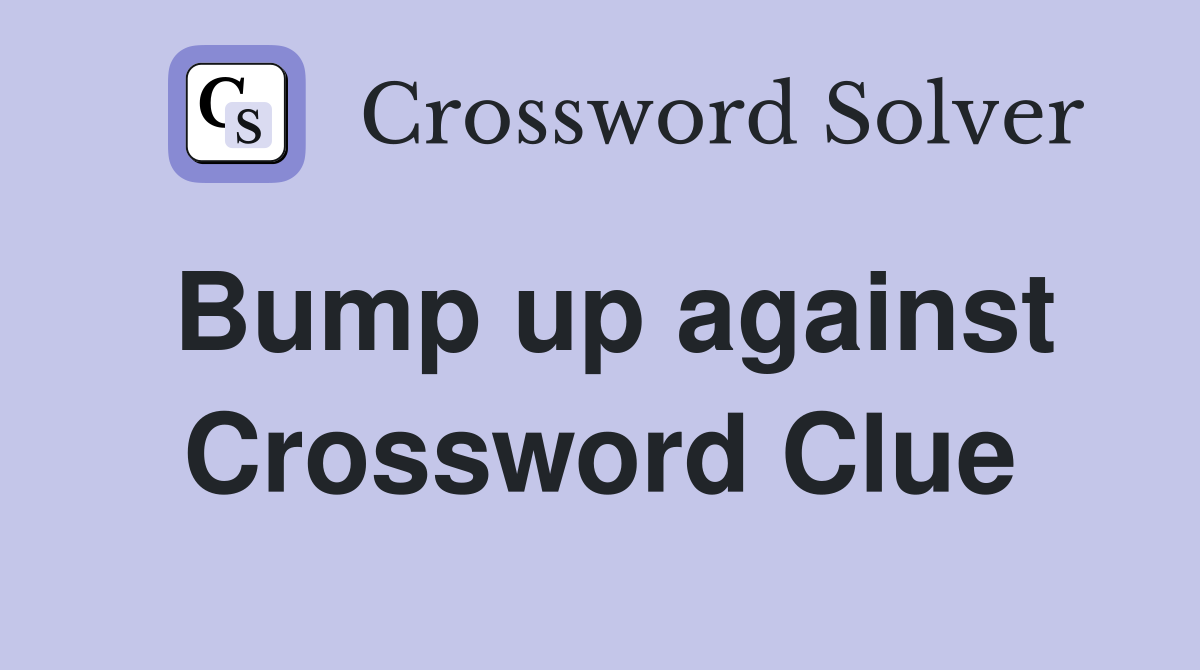 Bump up against Crossword Clue