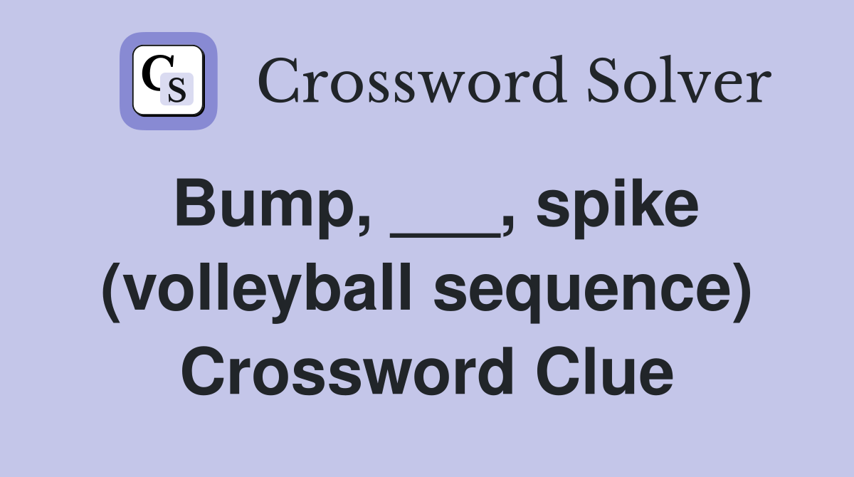 Bump, ___, spike (volleyball sequence) Crossword Clue