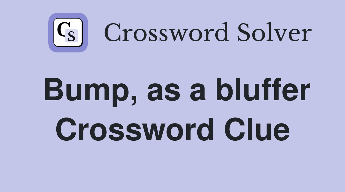 Bump, as a bluffer Crossword Clue