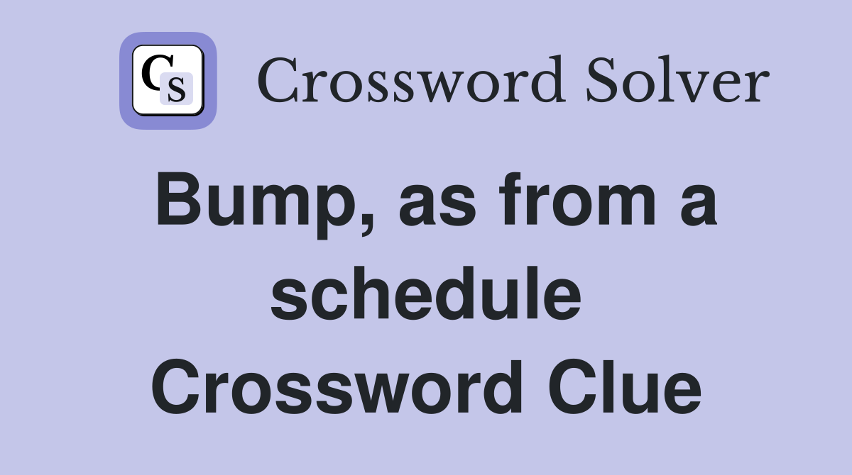 Bump, as from a schedule Crossword Clue