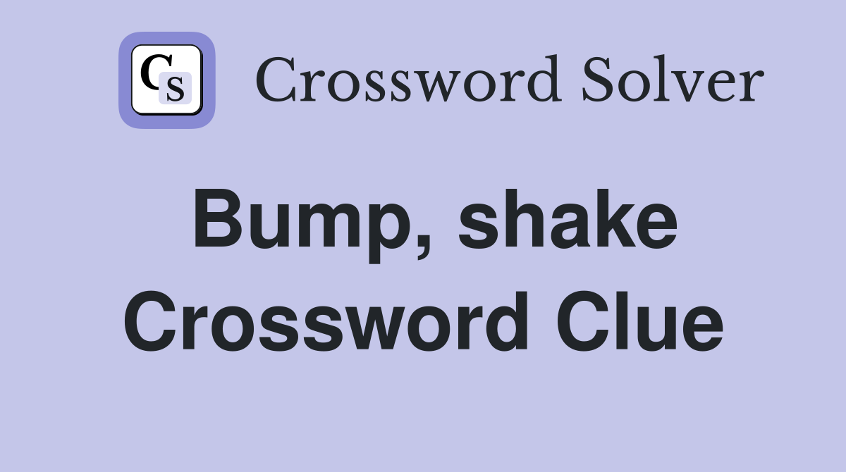Bump, shake Crossword Clue