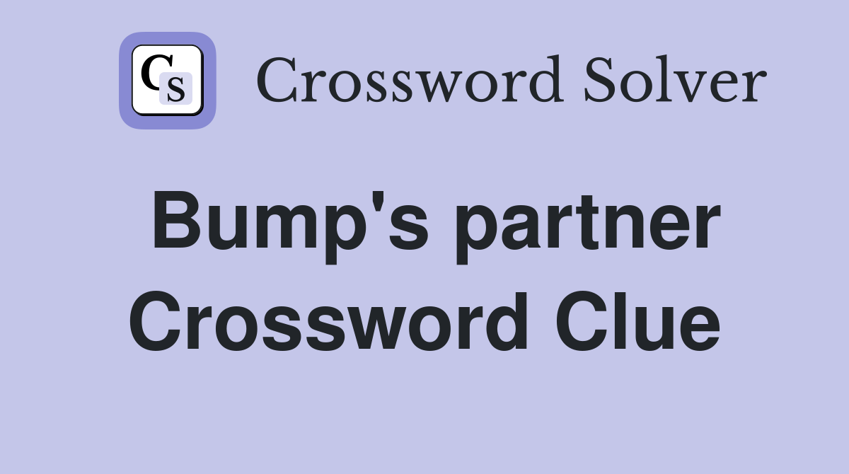 Bump's partner Crossword Clue