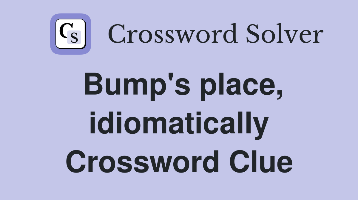 Bump's place, idiomatically Crossword Clue