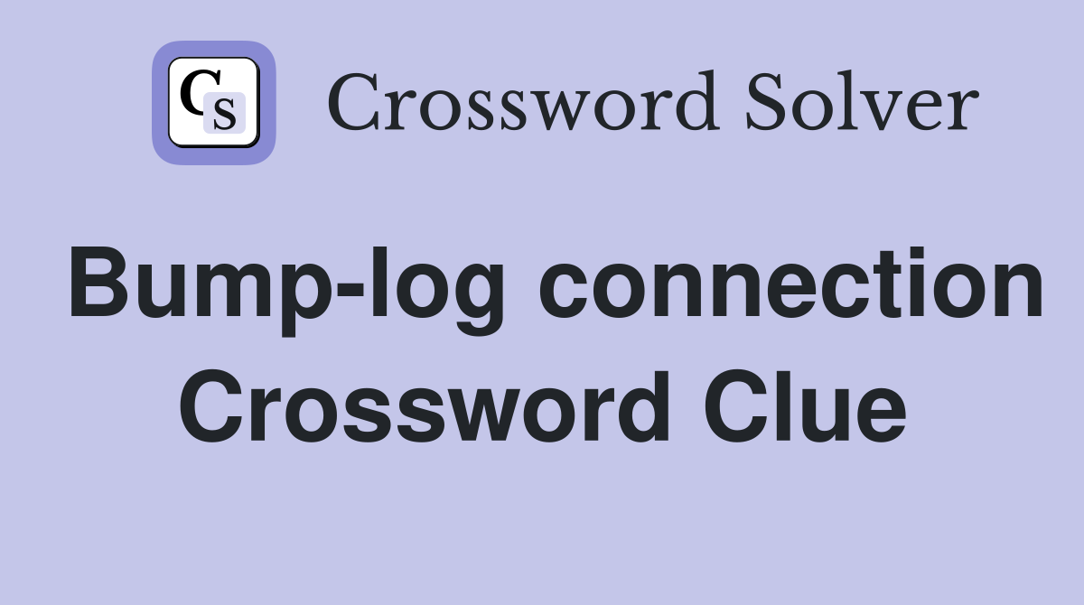 Bump-log connection Crossword Clue
