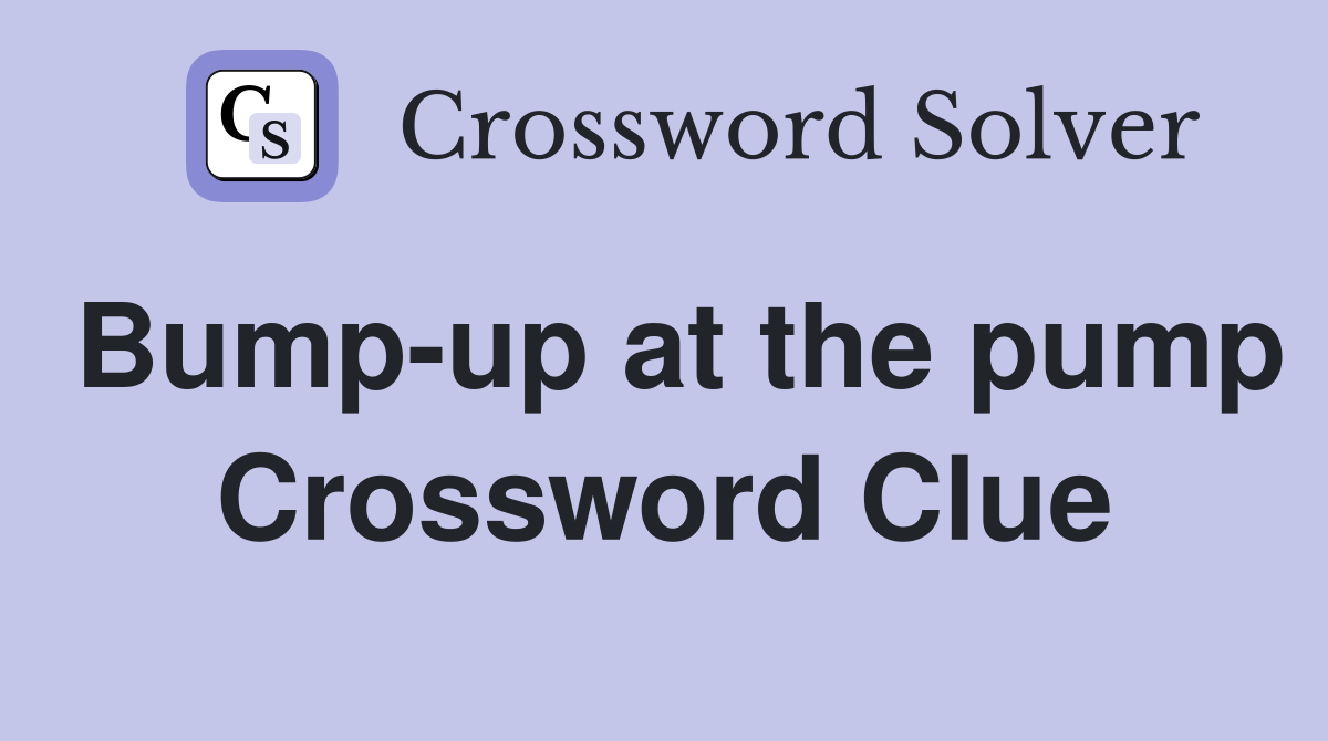 Bump-up at the pump Crossword Clue