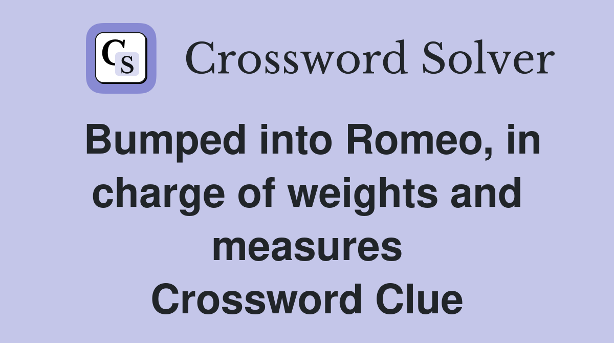 Bumped into Romeo, in charge of weights and measures Crossword Clue