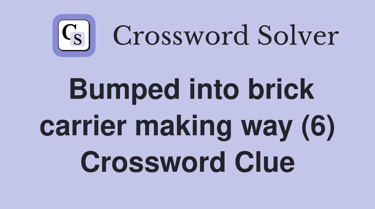 Bumped into brick carrier making way (6) Crossword Clue