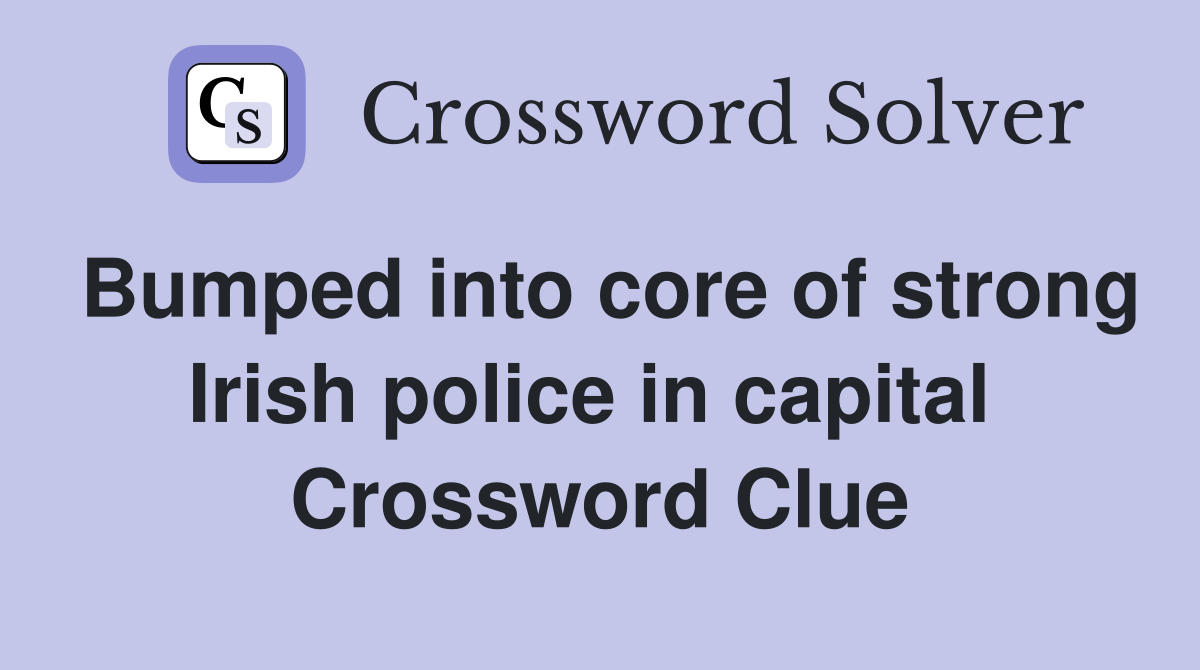 Bumped into core of strong Irish police in capital  Crossword Clue