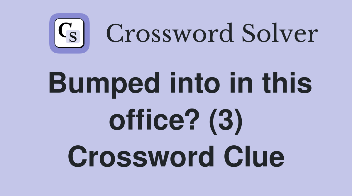 Bumped into in this office? (3) Crossword Clue