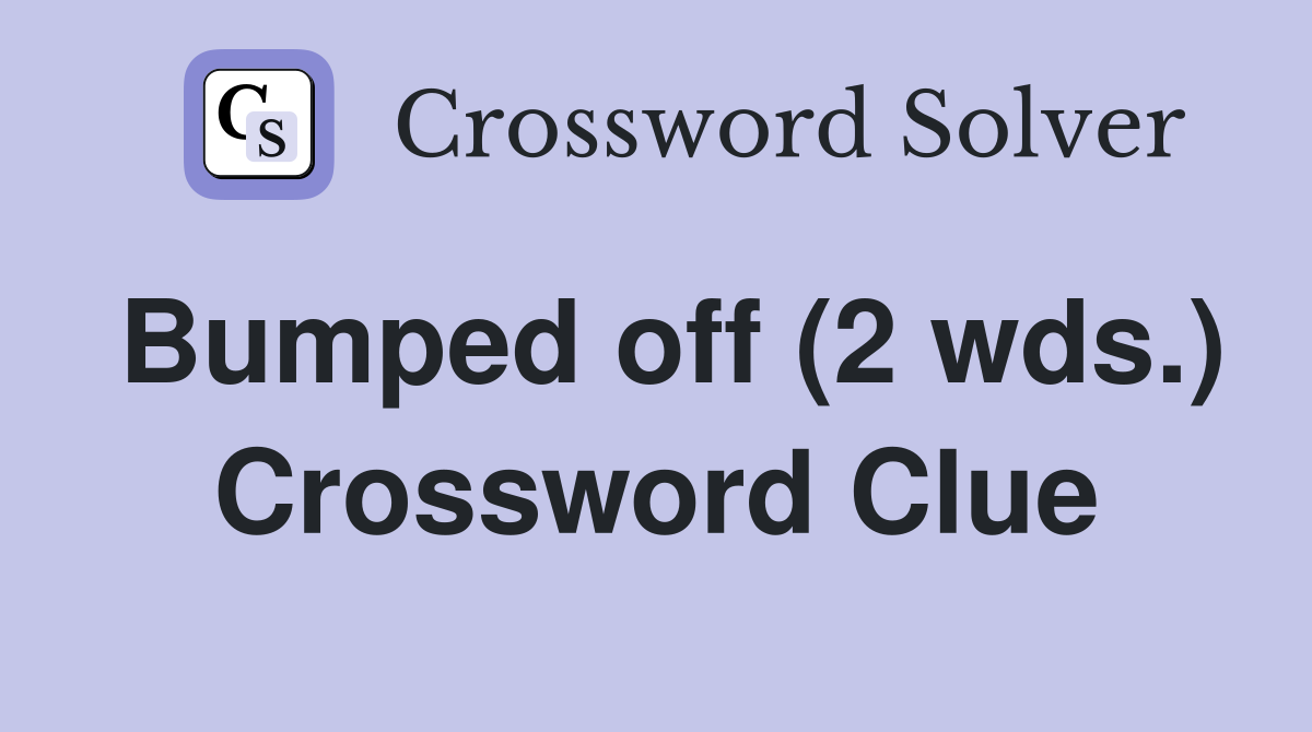 Bumped off (2 wds.) Crossword Clue
