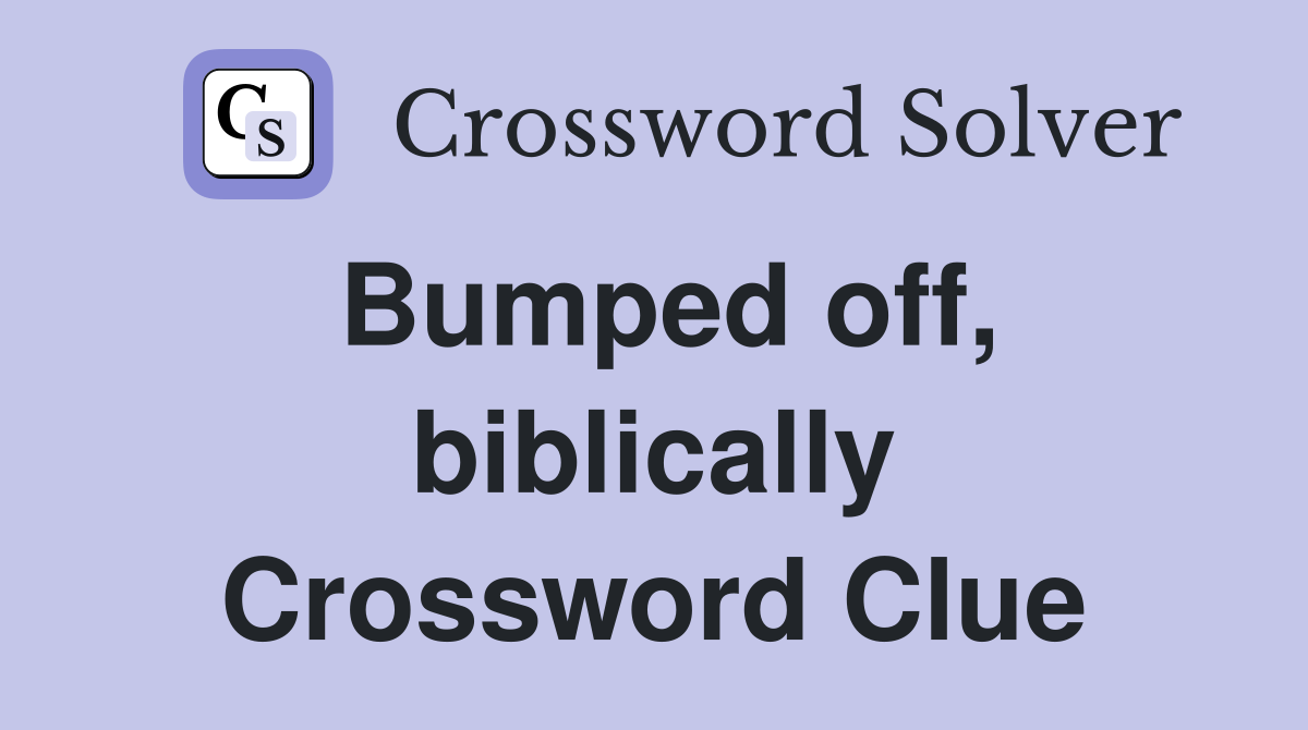 Bumped off, biblically Crossword Clue