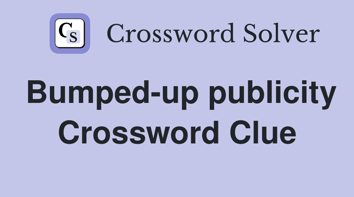 Bumped-up publicity Crossword Clue