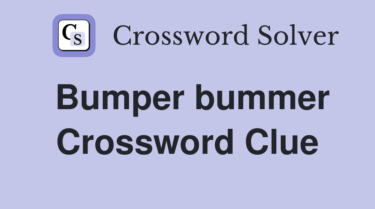Bumper bummer Crossword Clue