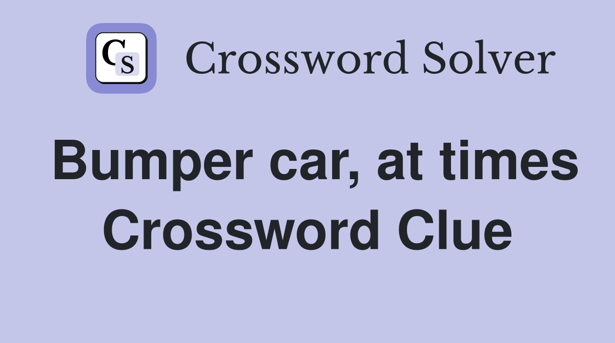 Bumper car, at times Crossword Clue