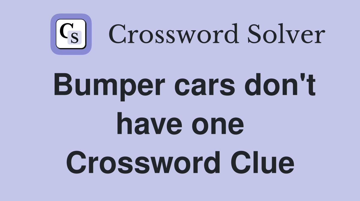 Bumper cars don't have one Crossword Clue