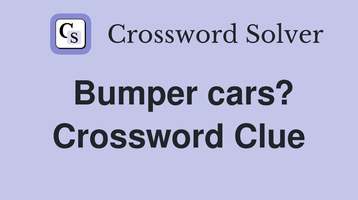 Bumper cars? Crossword Clue