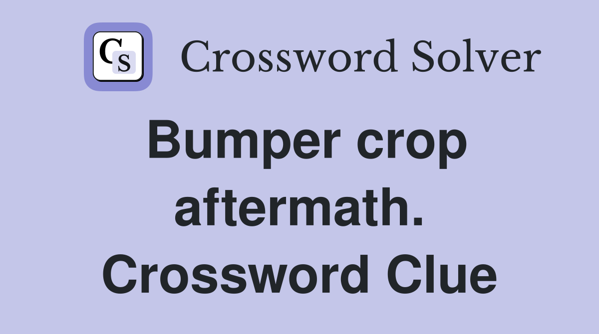 Bumper crop aftermath. Crossword Clue