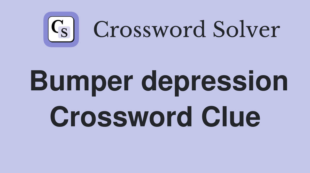 Bumper depression Crossword Clue