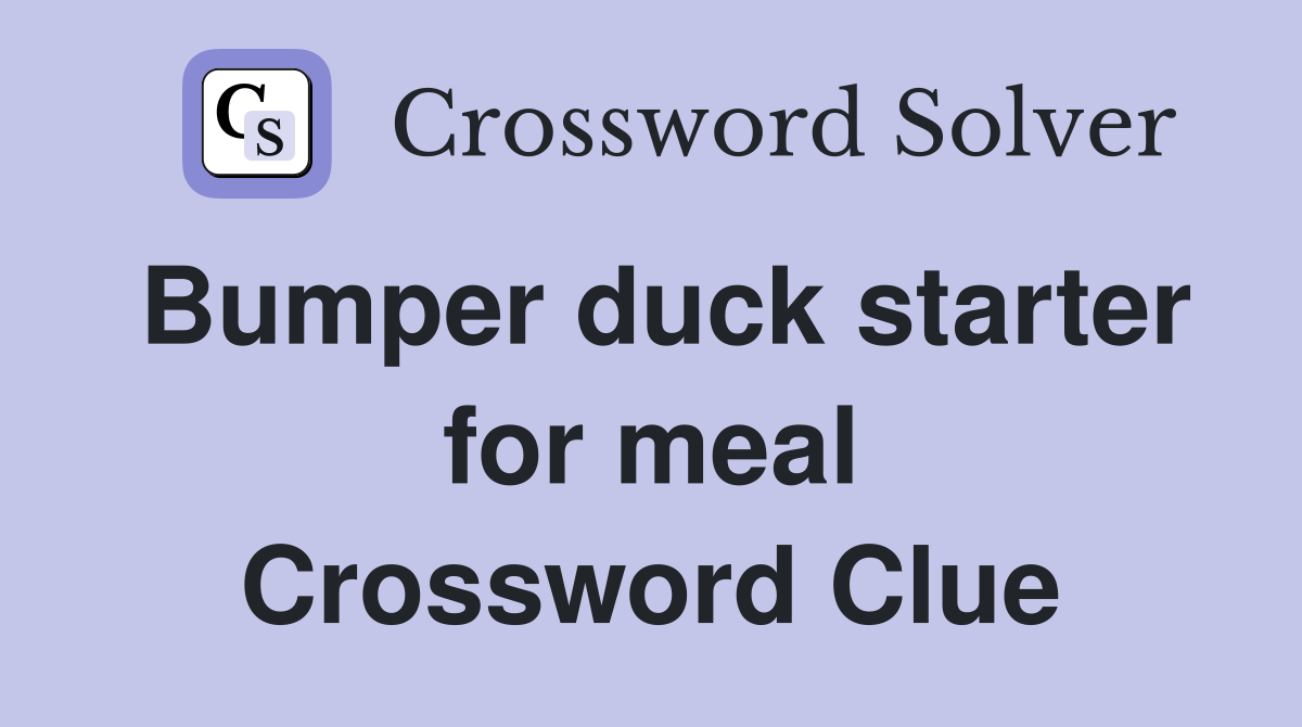 Bumper duck starter for meal Crossword Clue