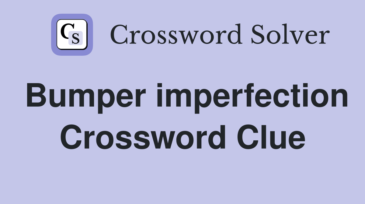 Bumper imperfection Crossword Clue
