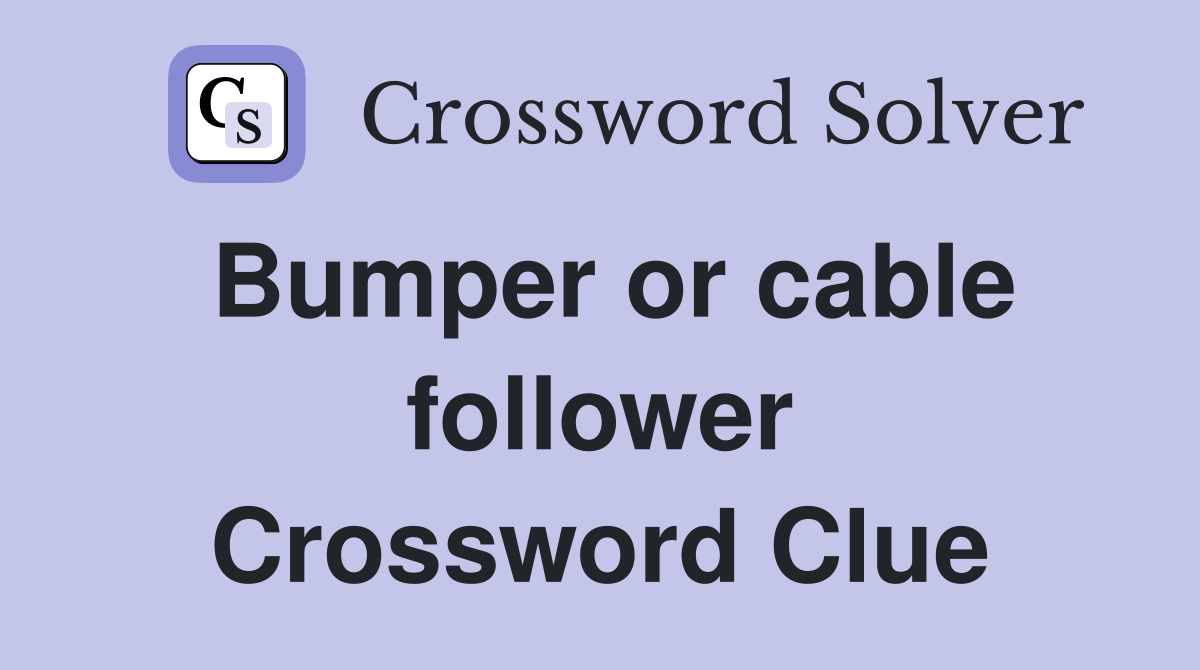 Bumper or cable follower Crossword Clue