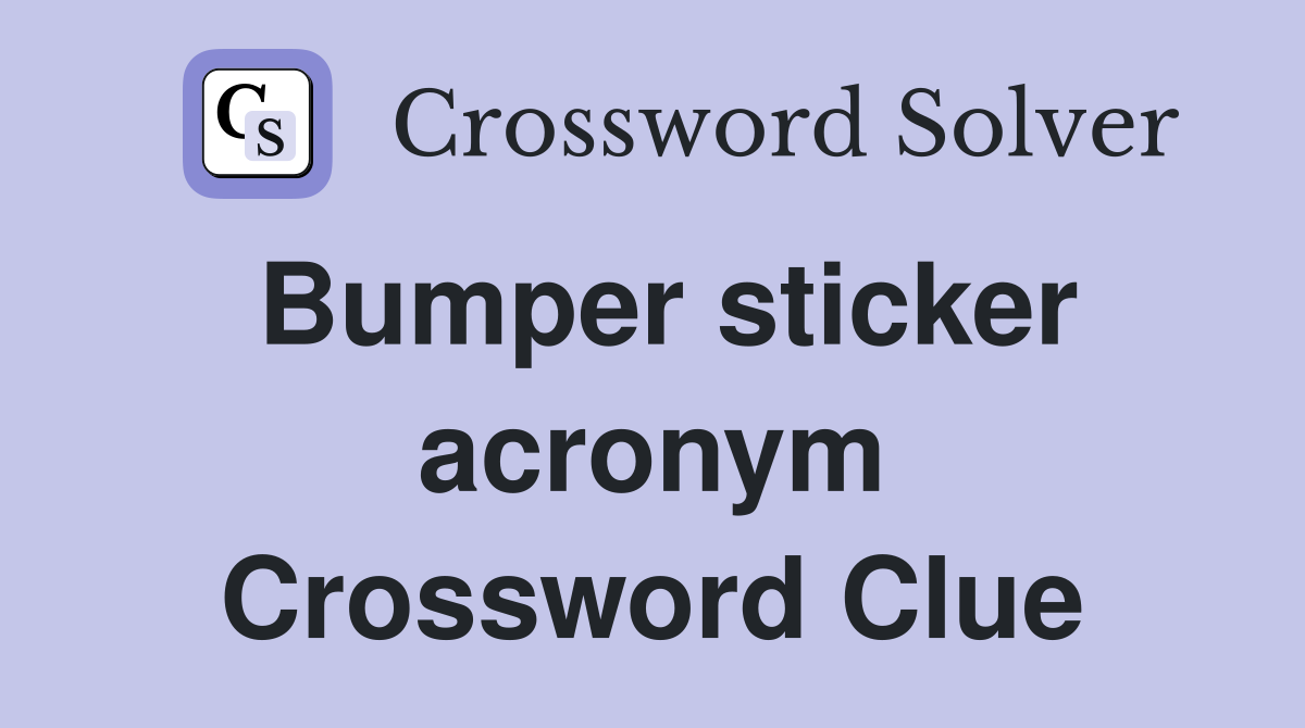 Bumper sticker acronym Crossword Clue