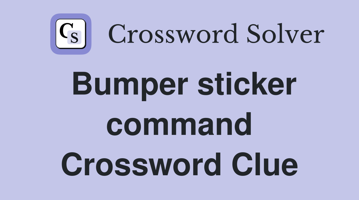 Bumper sticker command Crossword Clue