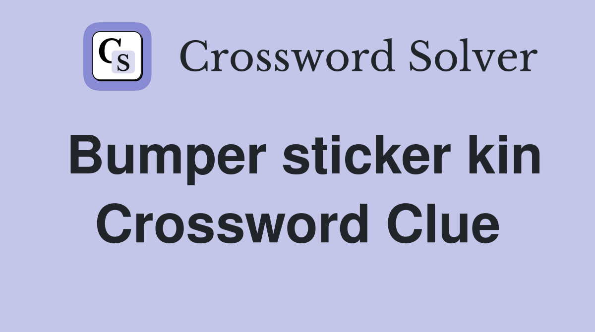 Bumper sticker kin Crossword Clue