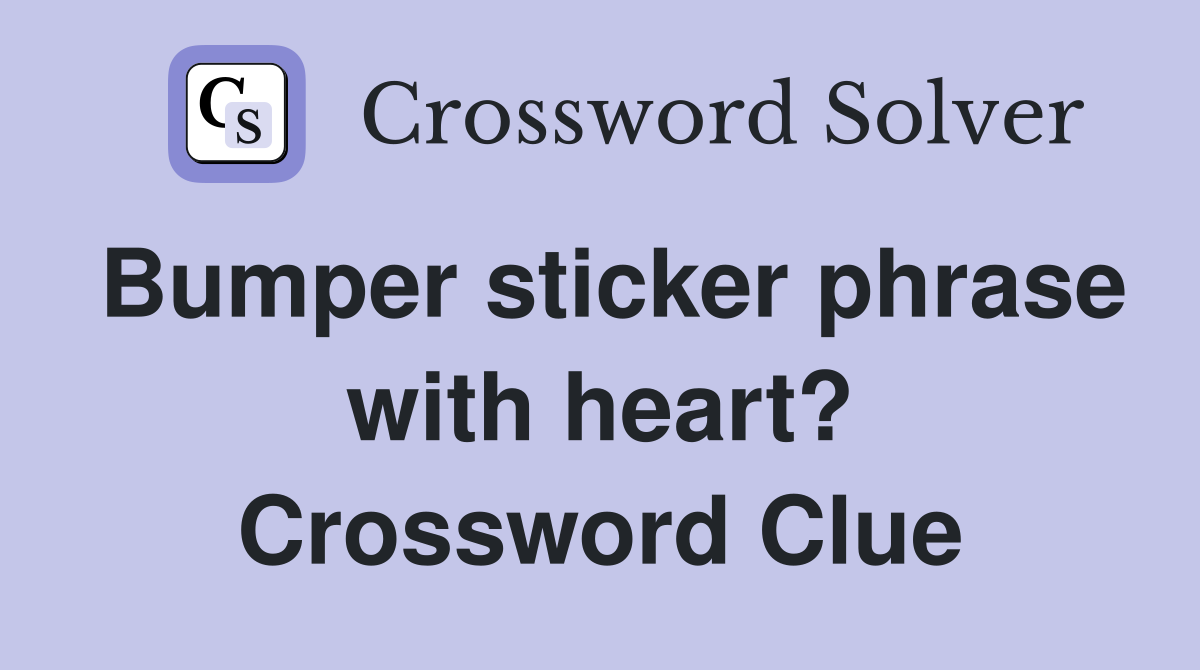 Bumper sticker phrase with heart? Crossword Clue