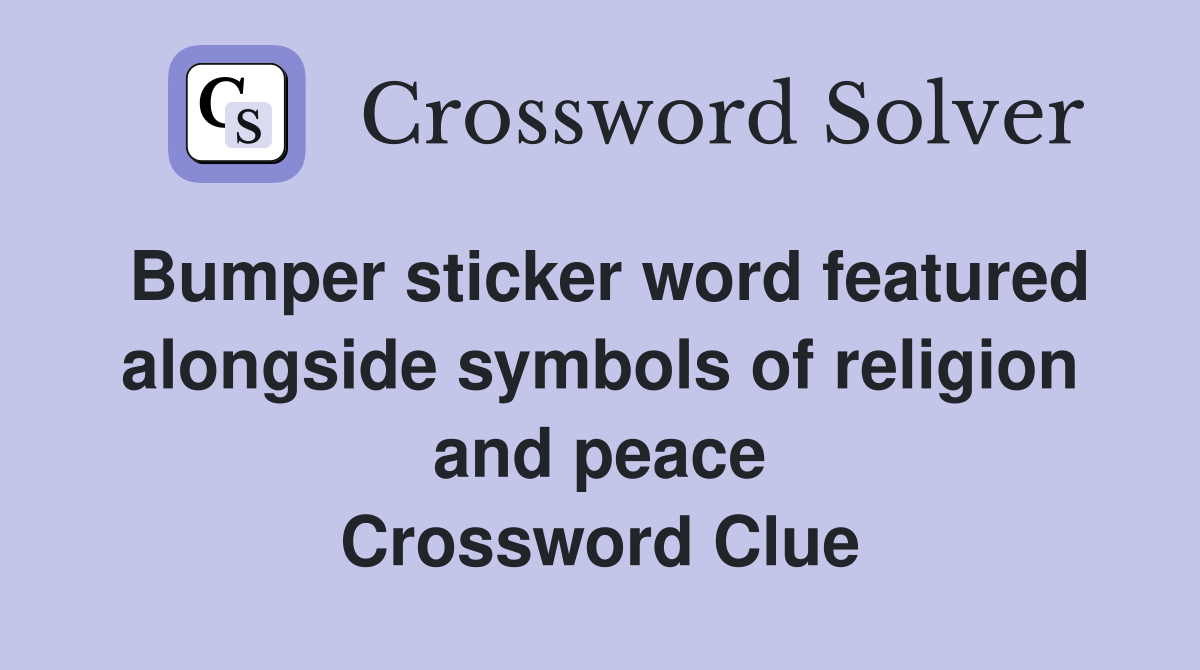 Bumper sticker word featured alongside symbols of religion and peace Crossword Clue