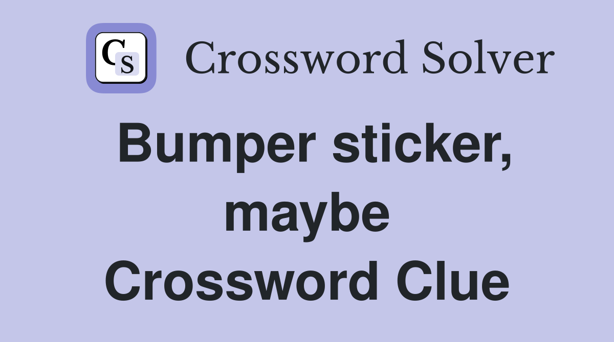 Bumper sticker, maybe Crossword Clue