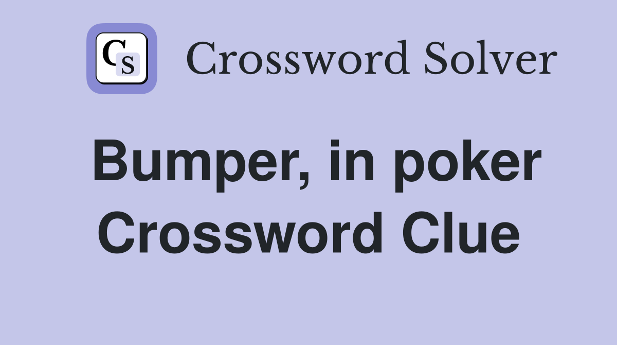 Bumper, in poker Crossword Clue