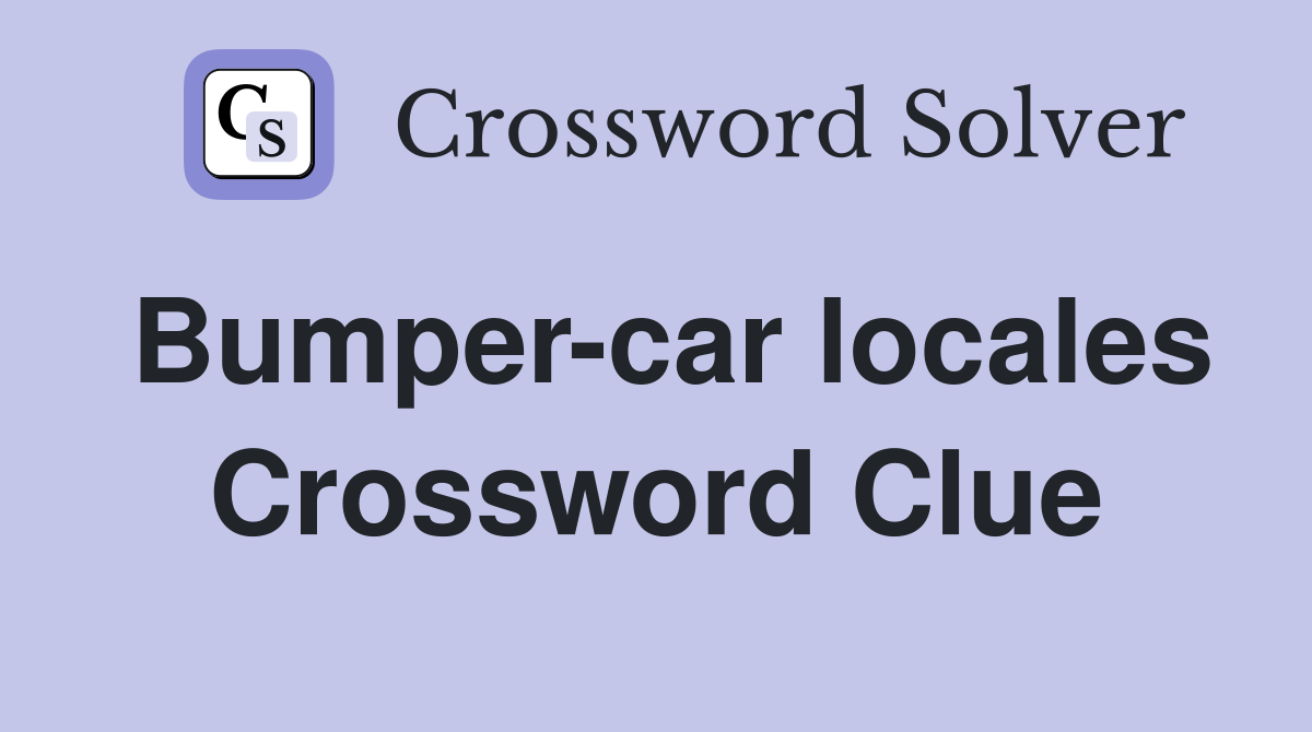 Bumper-car locales Crossword Clue